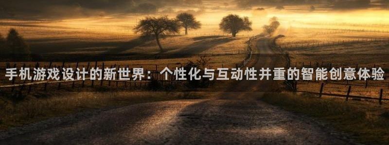 沐鸣平台由44262：手机游戏设计的新世界：个性化与互动性并重的智能创意体验