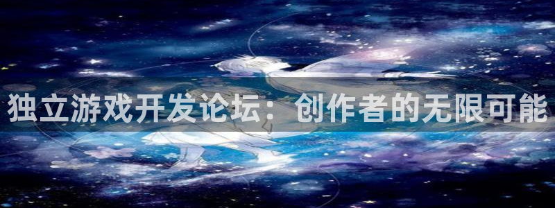 沐鸣娱乐2黑客户吗：独立游戏开发论坛：创作者的无限可能