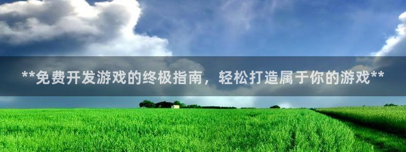 沐鸣2app：**免费开发游戏的终极指南，轻松打造属于你的游戏**